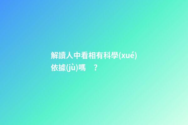 解讀人中看相有科學(xué)依據(jù)嗎？